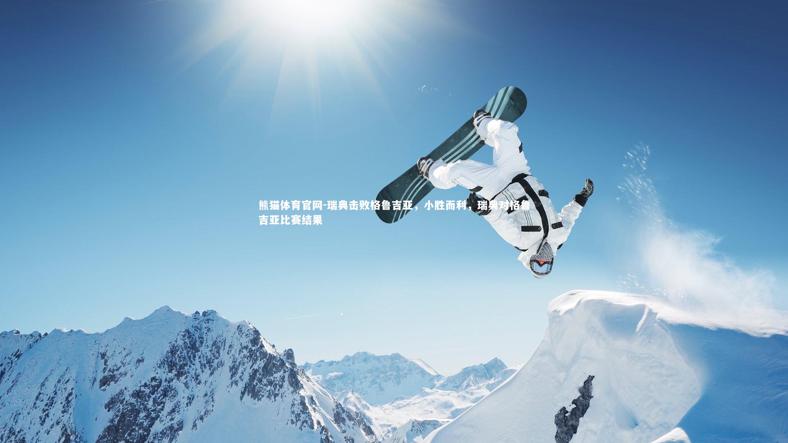 熊猫体育官网-瑞典击败格鲁吉亚，小胜而利，瑞典对格鲁吉亚比赛结果