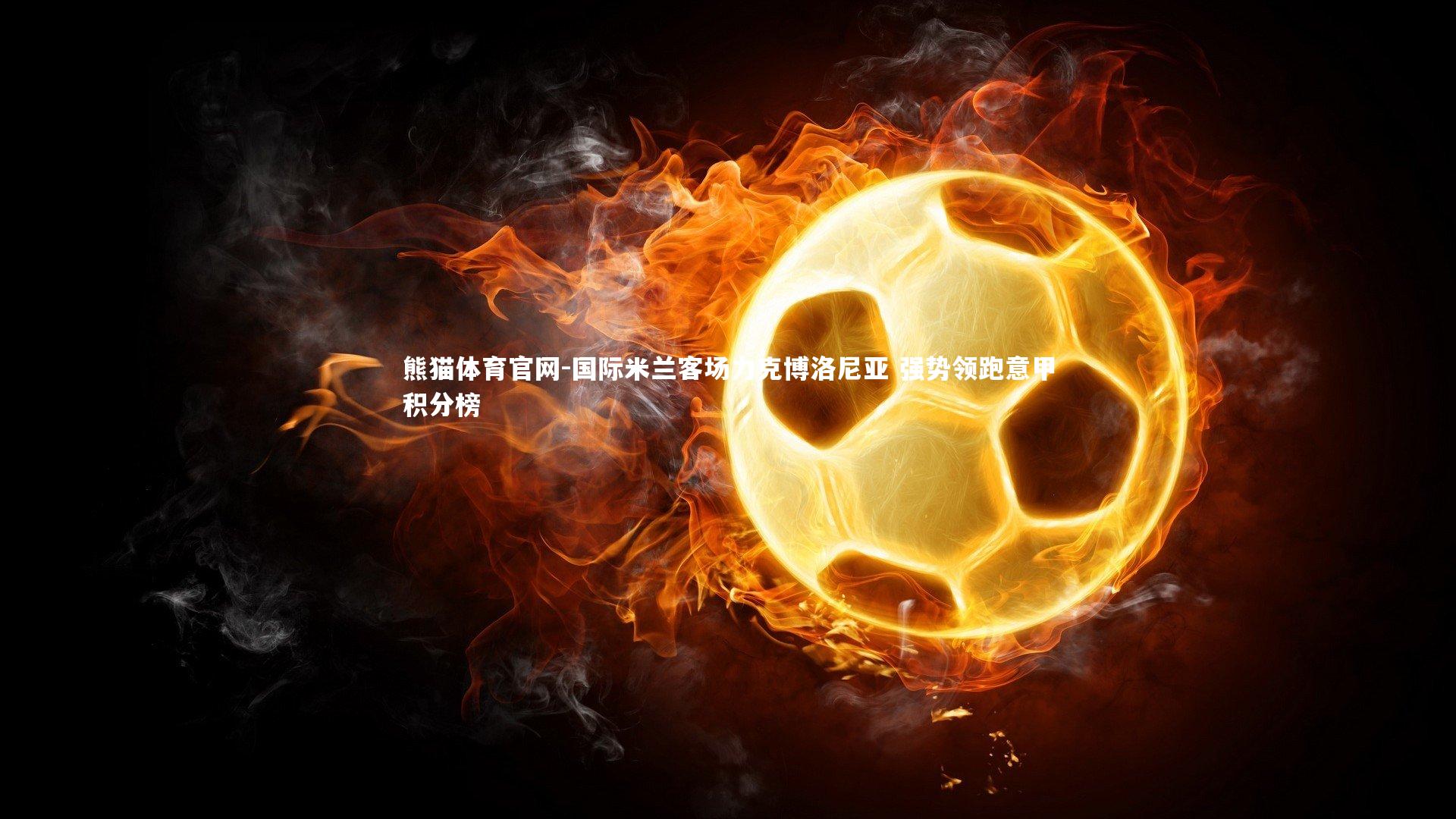 国际米兰客场力克博洛尼亚 强势领跑意甲积分榜